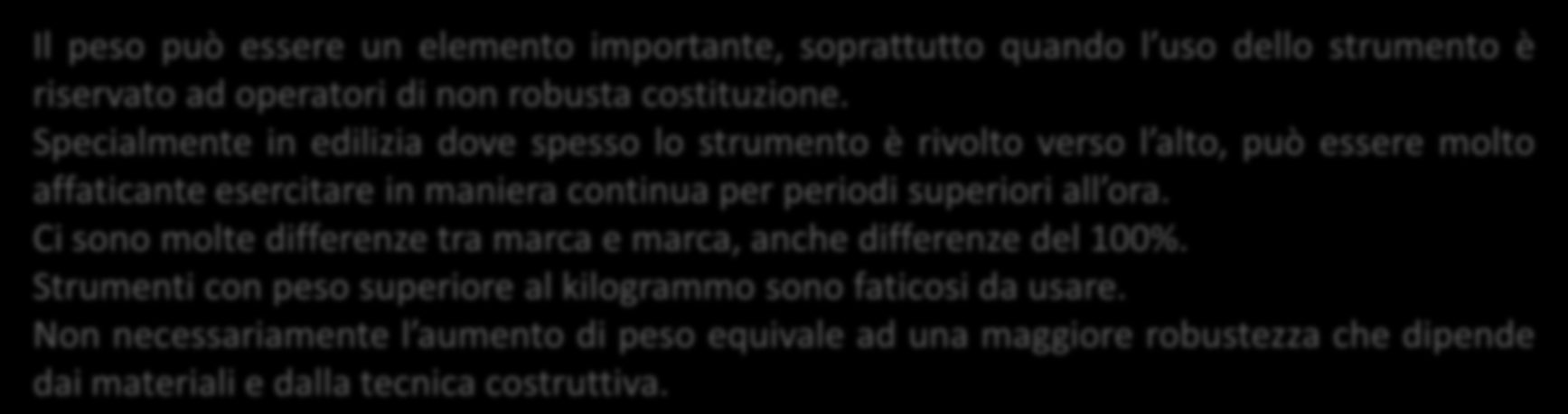 Peso Il peso può essere un elemento importante, soprattutto quando l uso dello strumento è riservato ad operatori di non robusta costituzione.