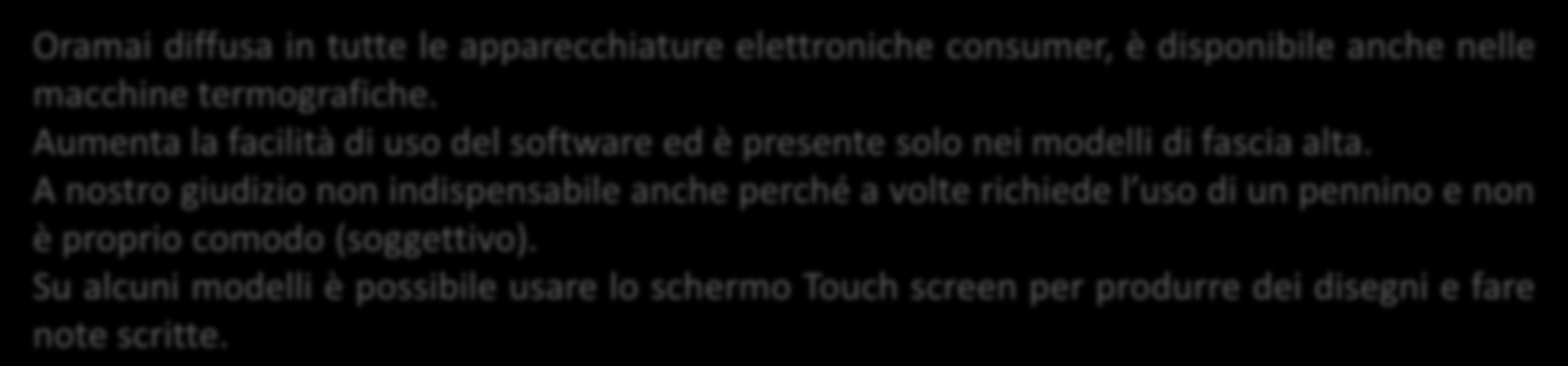 Touch screen Oramai diffusa in tutte le apparecchiature elettroniche consumer, è disponibile anche nelle macchine termografiche.