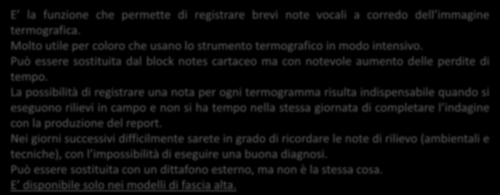 Registrazione vocale E la funzione che permette di registrare brevi note vocali a corredo dell immagine termografica. Molto utile per coloro che usano lo strumento termografico in modo intensivo.