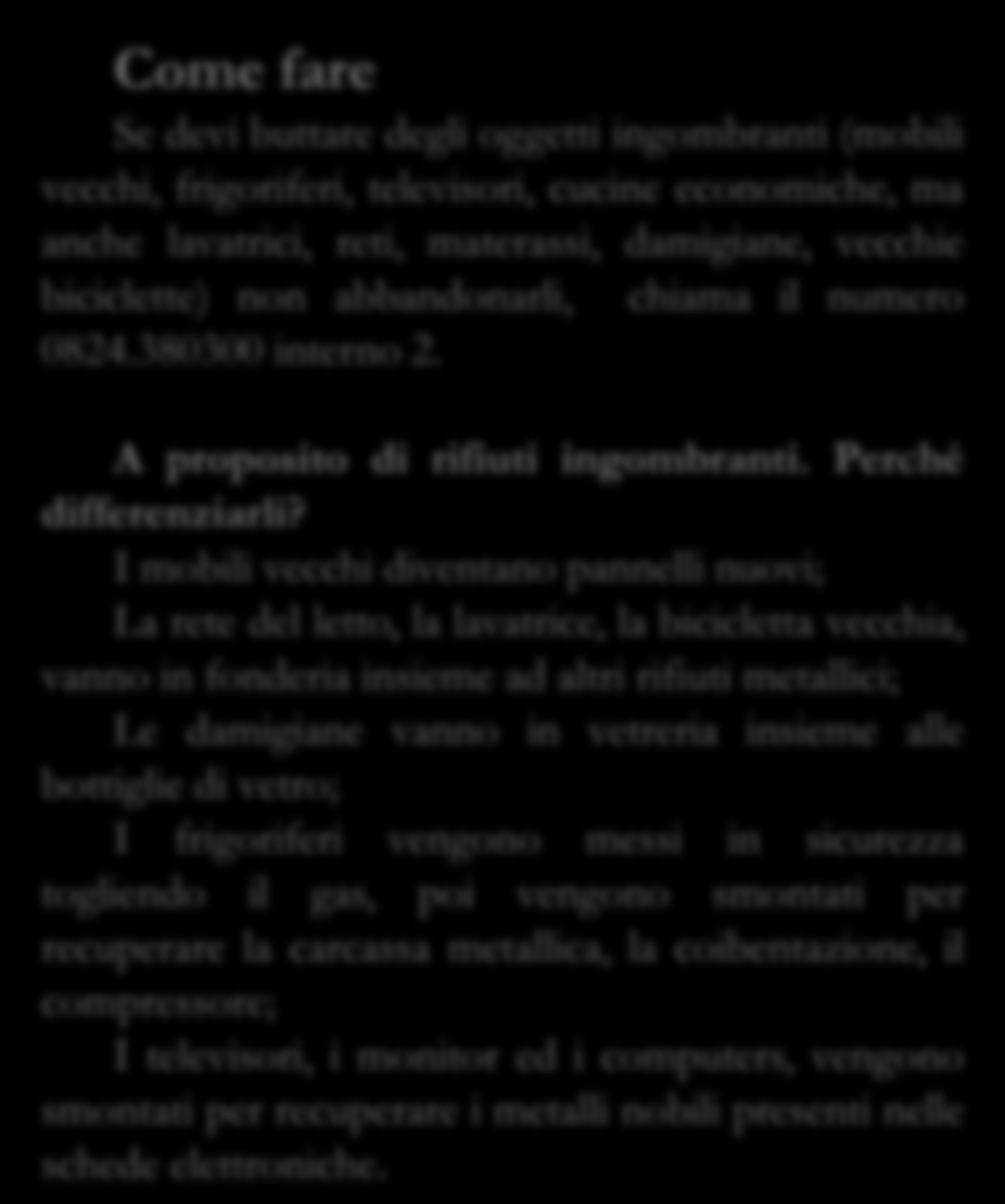 Beni durevoli ed ingombranti Poltrone e divani, materassi. Imballaggi per elettrodomestici non in cartone. Lastre di vetro intere, specchi. damigiane, grosse taniche. Reti per letti, mobili vecchi.