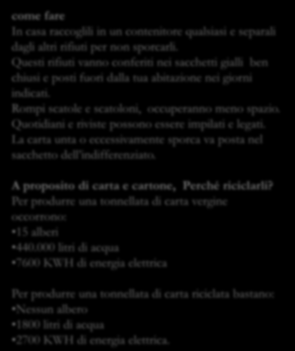 . Carta e cartoni Giornali e riviste, Libri, quaderni, fotocopie e fogli vari (togliendo parti adesive, in plastica o metallo), Cartoni piegati, imballaggi di cartone Scatole per alimenti, blister.