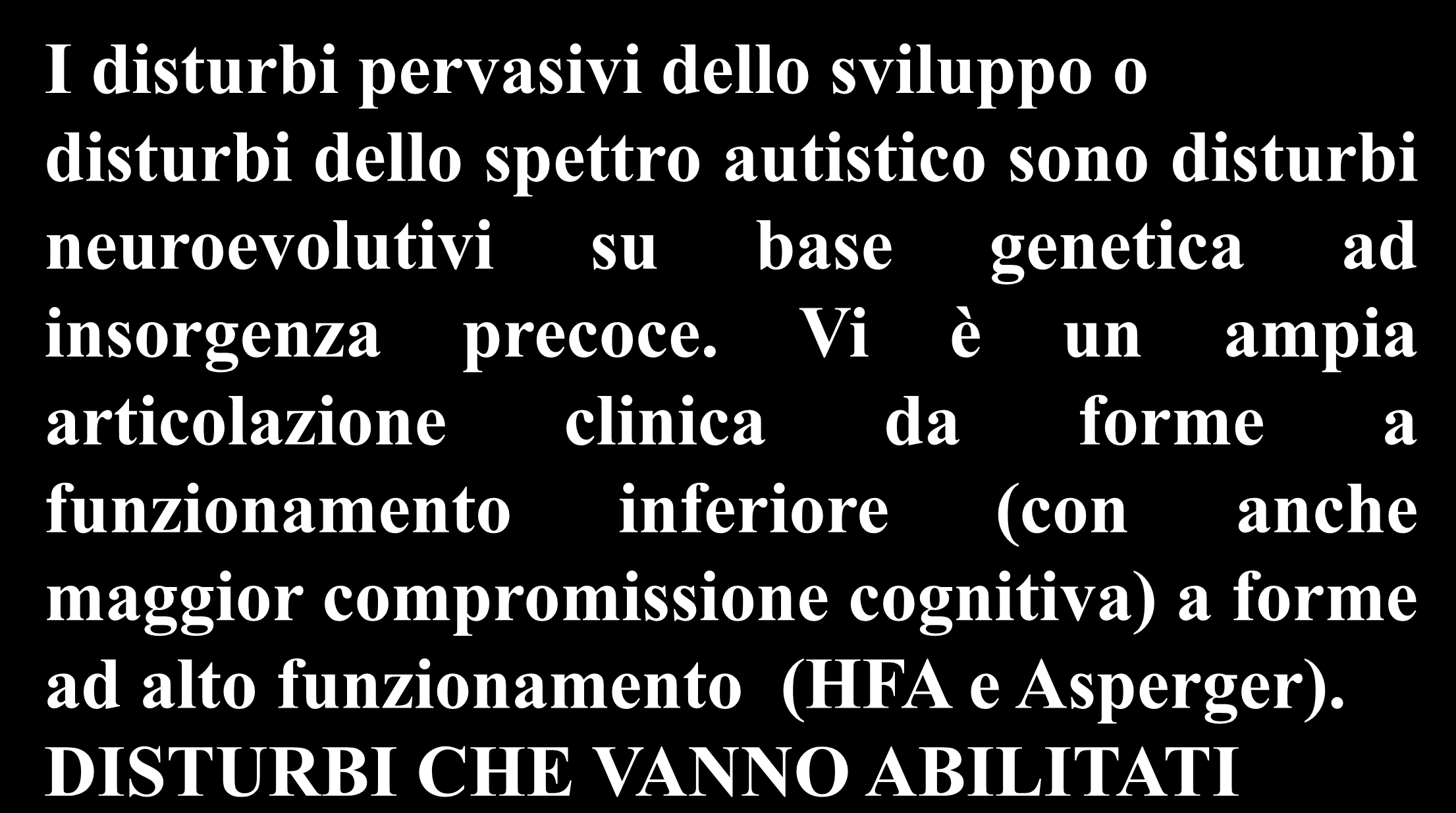 Di chi ci occupiamo? I disturbi pervasivi dello sviluppo o disturbi dello spettro autistico sono disturbi neuroevolutivi su base genetica ad insorgenza precoce.