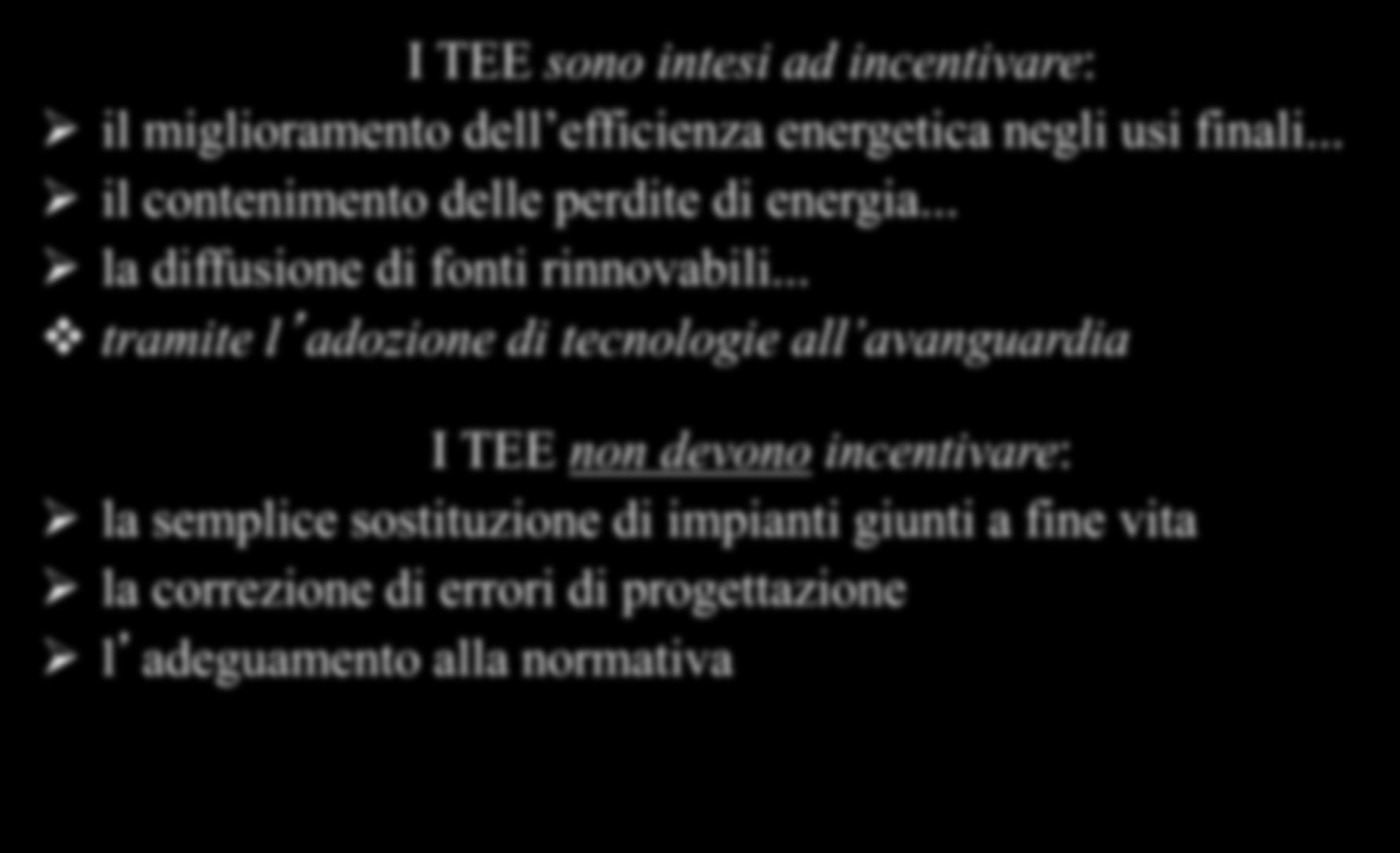 Finalità I TEE sono intesi ad incentivare: il miglioramento dell efficienza energetica negli usi finali... il contenimento delle perdite di energia... la diffusione di fonti rinnovabili.