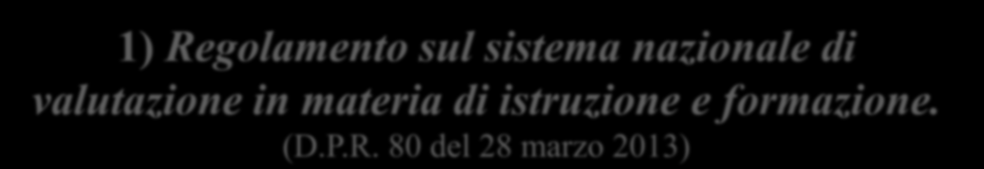 1) Regolamento sul sistema nazionale di valutazione in materia di istruzione e formazione. (D.P.R. 80 del 28 marzo 2013) Dal ministro Gelmini al governo Monti.