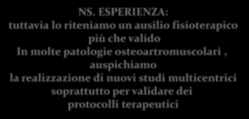 NS. ESPERIENZA: tuttavia lo riteniamo un ausilio fisioterapico più che valido In molte patologie