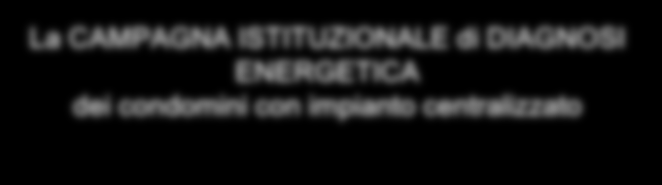 Campagna Istituzionale di Diagnosi Energetica Per rispondere a questa esigenza Dal 2009 con il Patrocinio delle Istituzioni Locali, realizza, in 7 Regioni