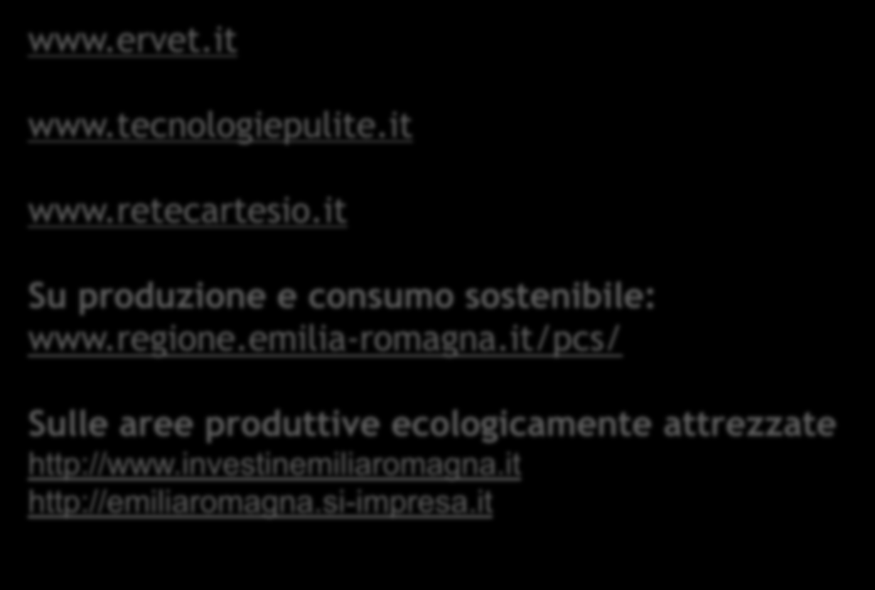 Riferimenti web sulle attività dell Agenzia www.ervet.it www.tecnologiepulite.it www.retecartesio.it Su produzione e consumo sostenibile: www.