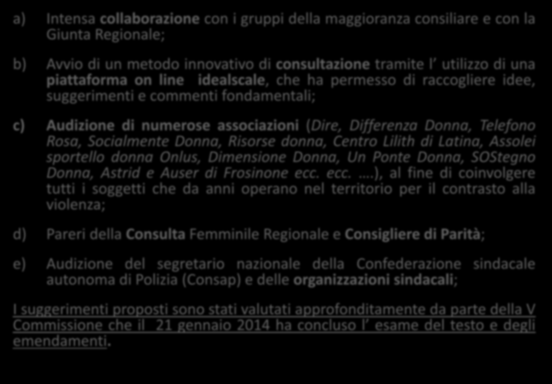 Ampia fase di partecipazione e discussione attraverso: a) Intensa collaborazione con i gruppi della maggioranza consiliare e con la Giunta Regionale; b) Avvio di un metodo innovativo di consultazione