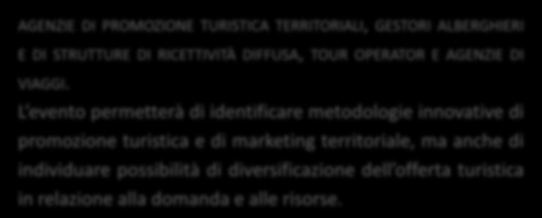 A CHI SI RIVOLGE BORGHI&CENTRISTORICi Borghi&CentriStorici si rivolge a una variegata tipologia di operatori, coinvolti in vario modo nelle attività in cui si articola la manifestazione: OPERATORI