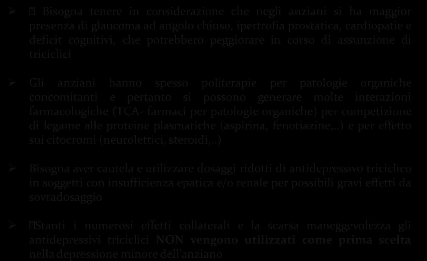 Terapia Antidepressivi TRICICLICI Bisogna tenere in considerazione che negli anziani si ha maggior presenza di glaucoma ad angolo chiuso, ipertrofia prostatica, cardiopatie e deficit cognitivi, che