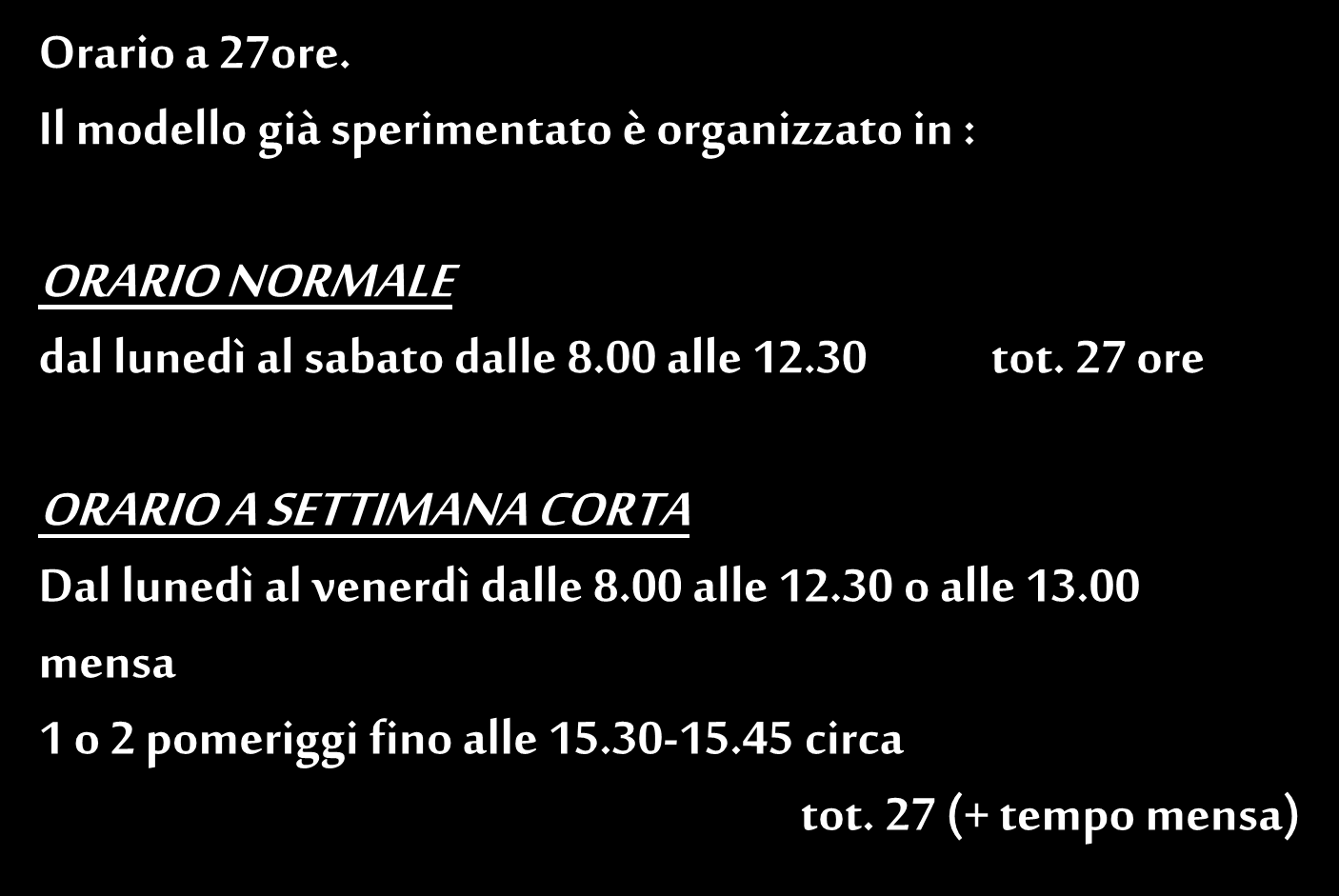 Organico e Orari Orario a 27ore. Il modello già sperimentato è organizzato in : ORARIO NORMALE dal lunedì al sabato dalle 8.00 alle 12.30 tot.