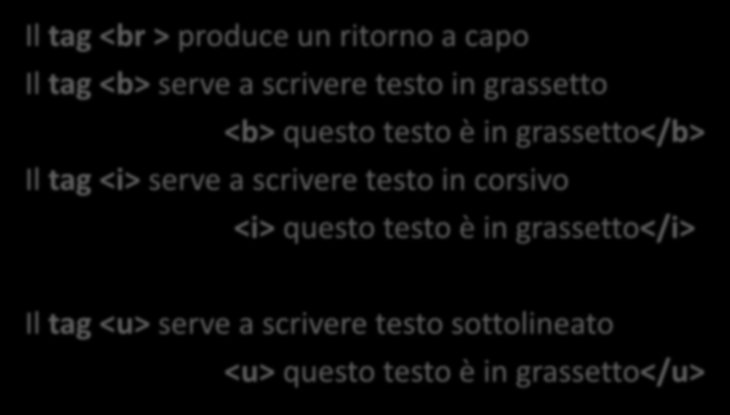 ALTRI TAG PER INIZIARE Il tag <br > produce un ritorno a capo Il tag <b> serve a scrivere testo in grassetto <b> questo testo è in grassetto</b> Il tag