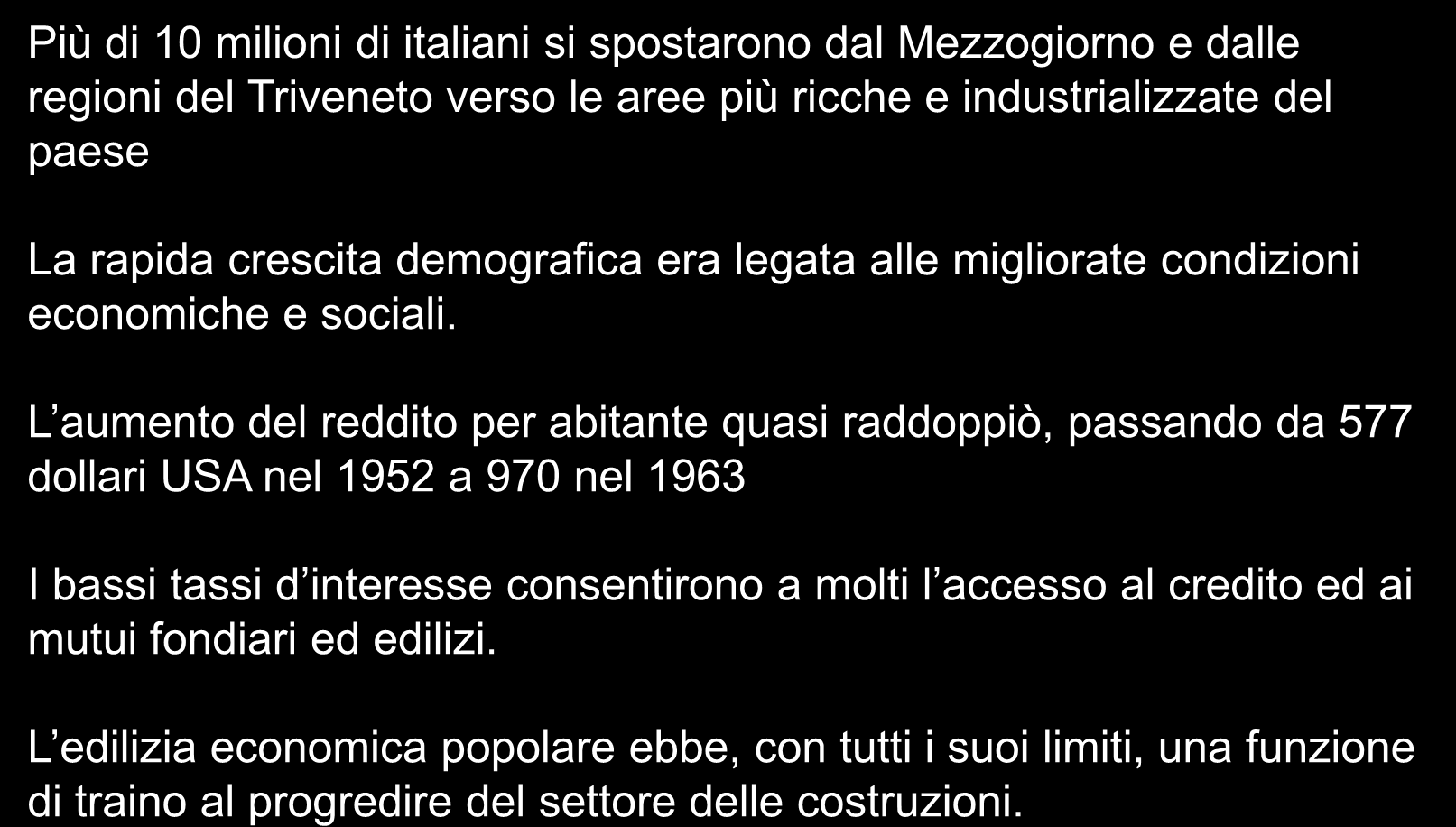 Boom economico 1958-1963 Più di 10 milioni di italiani si spostarono dal Mezzogiorno e dalle regioni del Triveneto verso le aree più ricche e industrializzate del paese La rapida crescita demografica