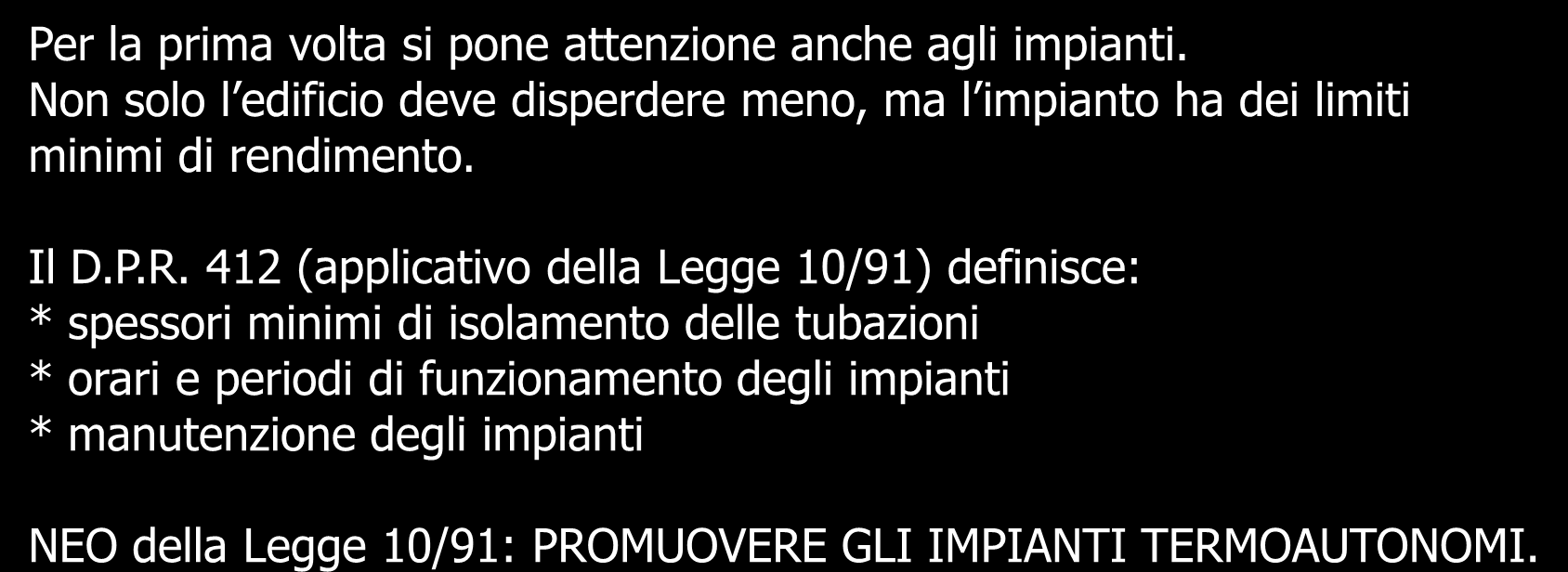 Legge 10/1991 Norme in materia di uso razionale dell'energia, di risparmio energetico e di sviluppo delle fonti rinnovabili di energia Per la prima volta si pone attenzione anche agli impianti.