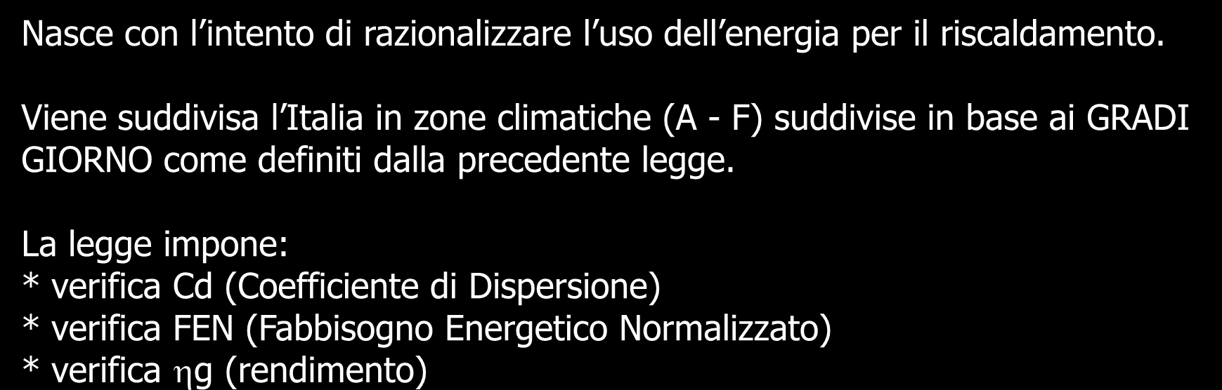 Legge 10/1991 Norme in materia di uso razionale dell'energia, di risparmio energetico e di sviluppo delle fonti rinnovabili di energia Nasce con l intento di razionalizzare l uso dell energia per il