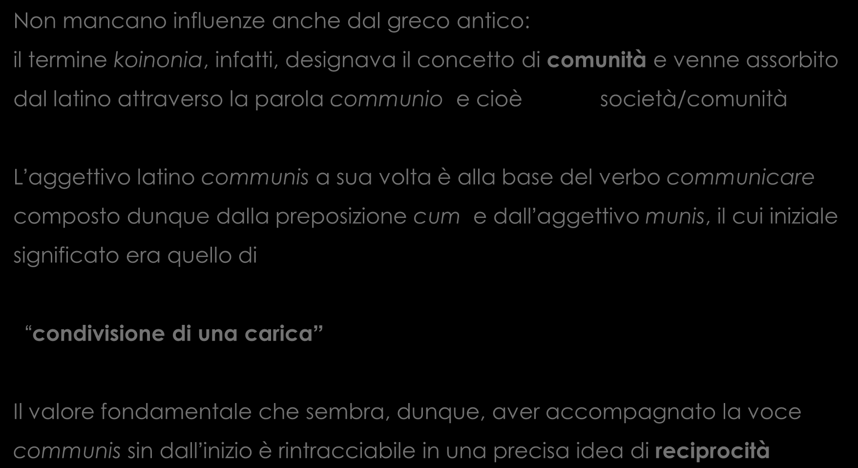 Non mancano influenze anche dal greco antico: il termine koinonia, infatti, designava il concetto di comunità e venne assorbito dal latino attraverso la parola communio e cioè società/comunità L