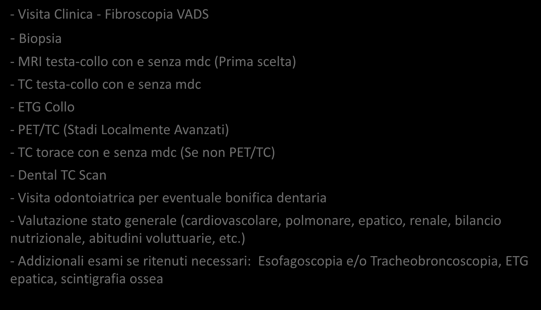 CARCINOMI DEL CAVO ORALE INQUADRAMENTO CLINICO E STADIAZIONE - Visita Clinica - Fibroscopia VADS - Biopsia - MRI testa-collo con e senza mdc (Prima scelta) - TC testa-collo con e senza mdc - ETG