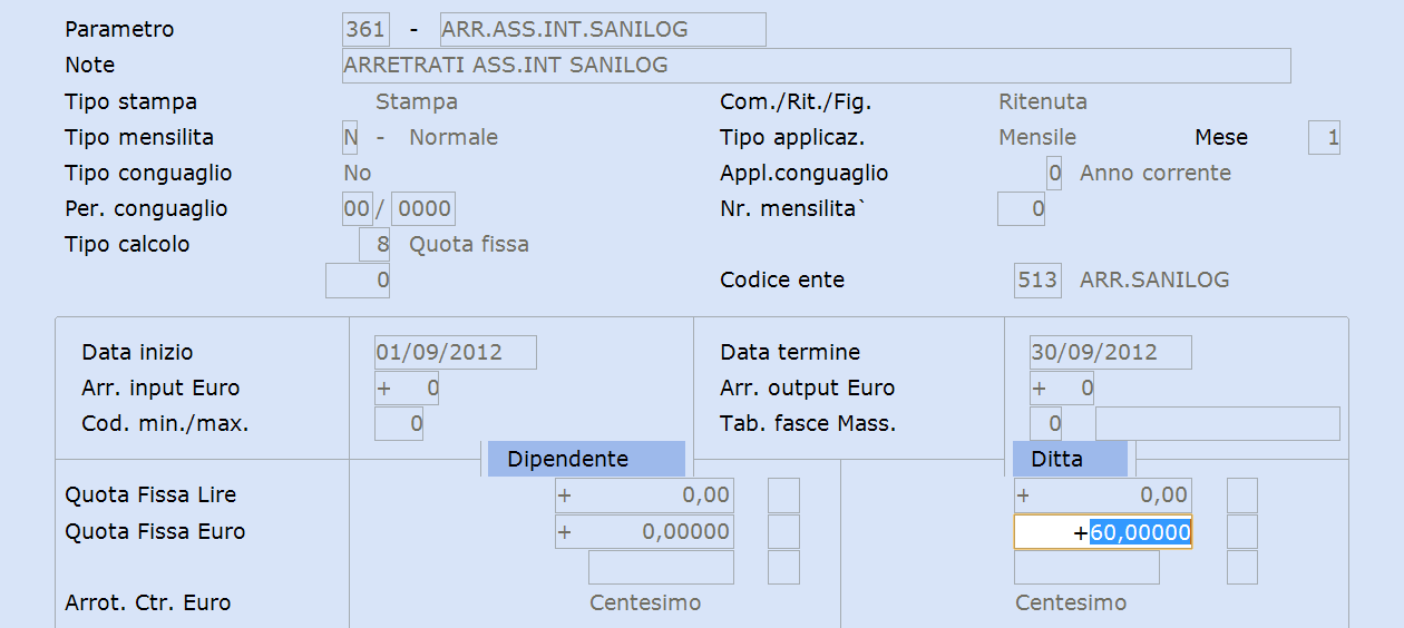 campo <Codice Ente> = codice dell'ente SANILOG precedentemente creato (nell'esempio 512) campo <Data Inizio> = 01/11/2012 campo <Data Termine> = 30/11/2012 campo <Quota Fissa Euro Ditta> = 5 euro Nel