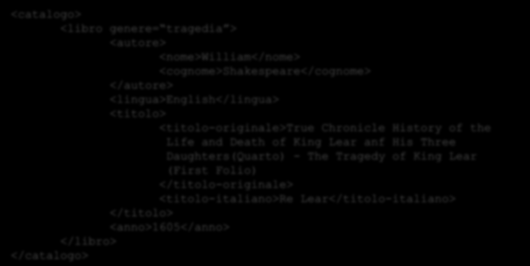 XML: definizioni Nodo radice Attributo Valore dell attributo <catalogo> <libro genere= tragedia > <autore> Nodo </catalogo> <nome>william</nome> <cognome>shakespeare</cognome> </autore>