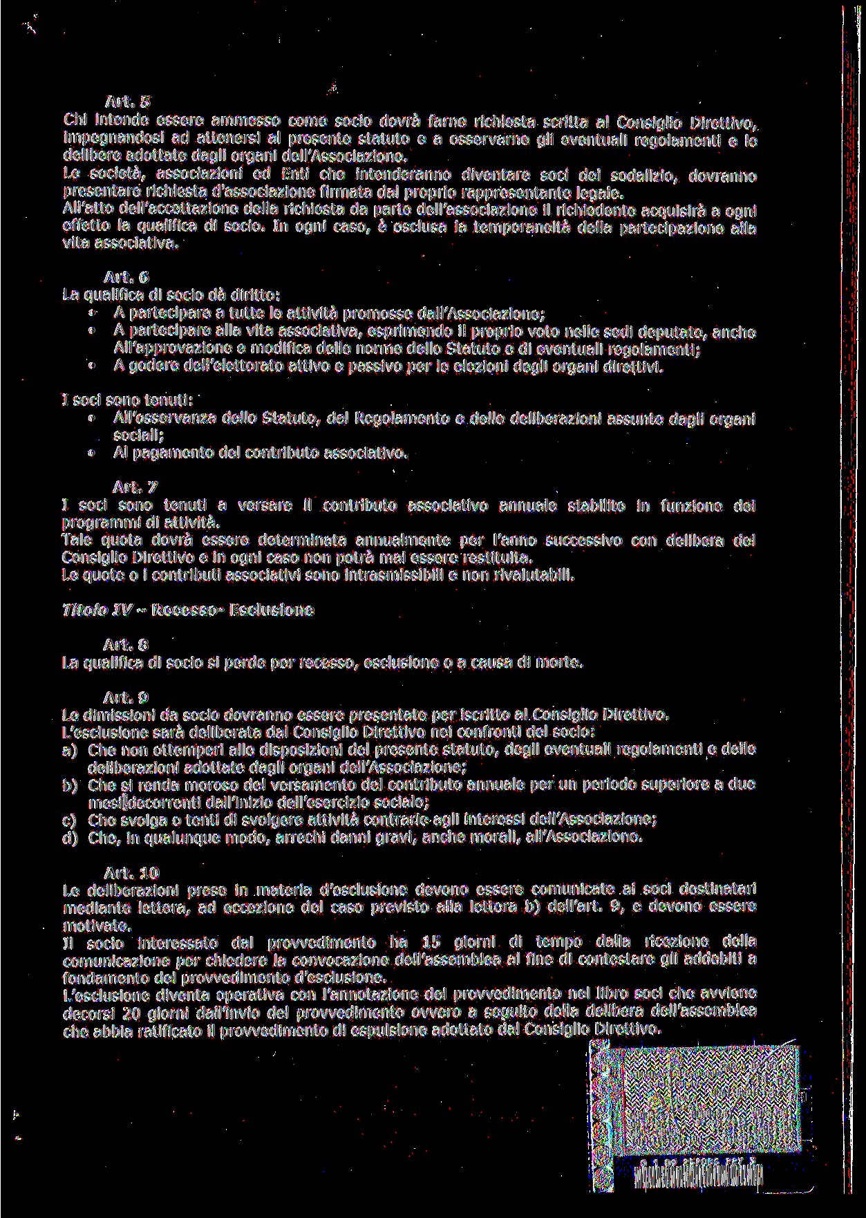 Art. 5 Chi intende essere ammesso come socio dovrà farne richiesta scritta al Consiglio Direttivo, impegnandosi ad attenersi al presente statuto e a osservarne gli eventuali regolamenti e le delibere