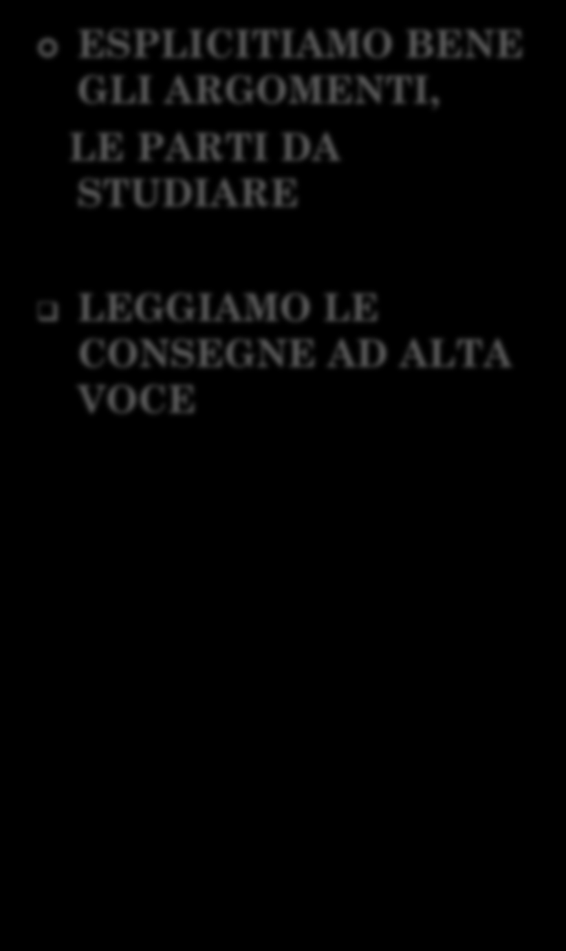 ESPLICITIAMO BENE GLI ARGOMENTI, LE PARTI DA STUDIARE LEGGIAMO LE CONSEGNE AD ALTA VOCE PROVIAMO A