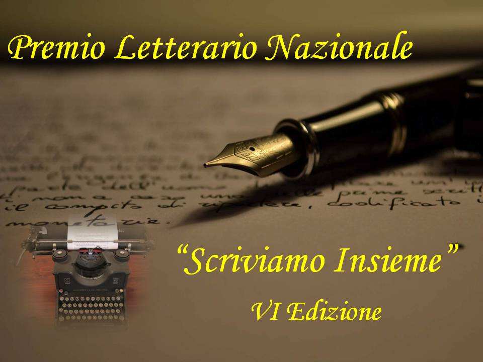 L'Associazione Culturale Scriviamo Insieme con il Patrocinio gratuito di organizza la VI Edizione del Premio Letterario Nazionale Scriviamo Insieme Il Premio è un concorso in lingua italiana e si