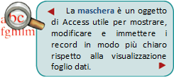 maschere sono particolari finestre che permettono di mostrare moduli che possono essere compilati per immettere dati nelle tabelle.