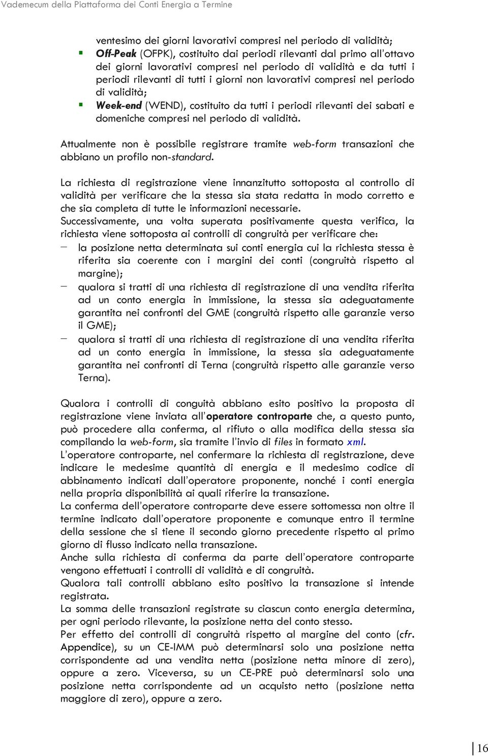 rilevanti dei sabati e domeniche compresi nel periodo di validità. Attualmente non è possibile registrare tramite web-form transazioni che abbiano un profilo non-standard.