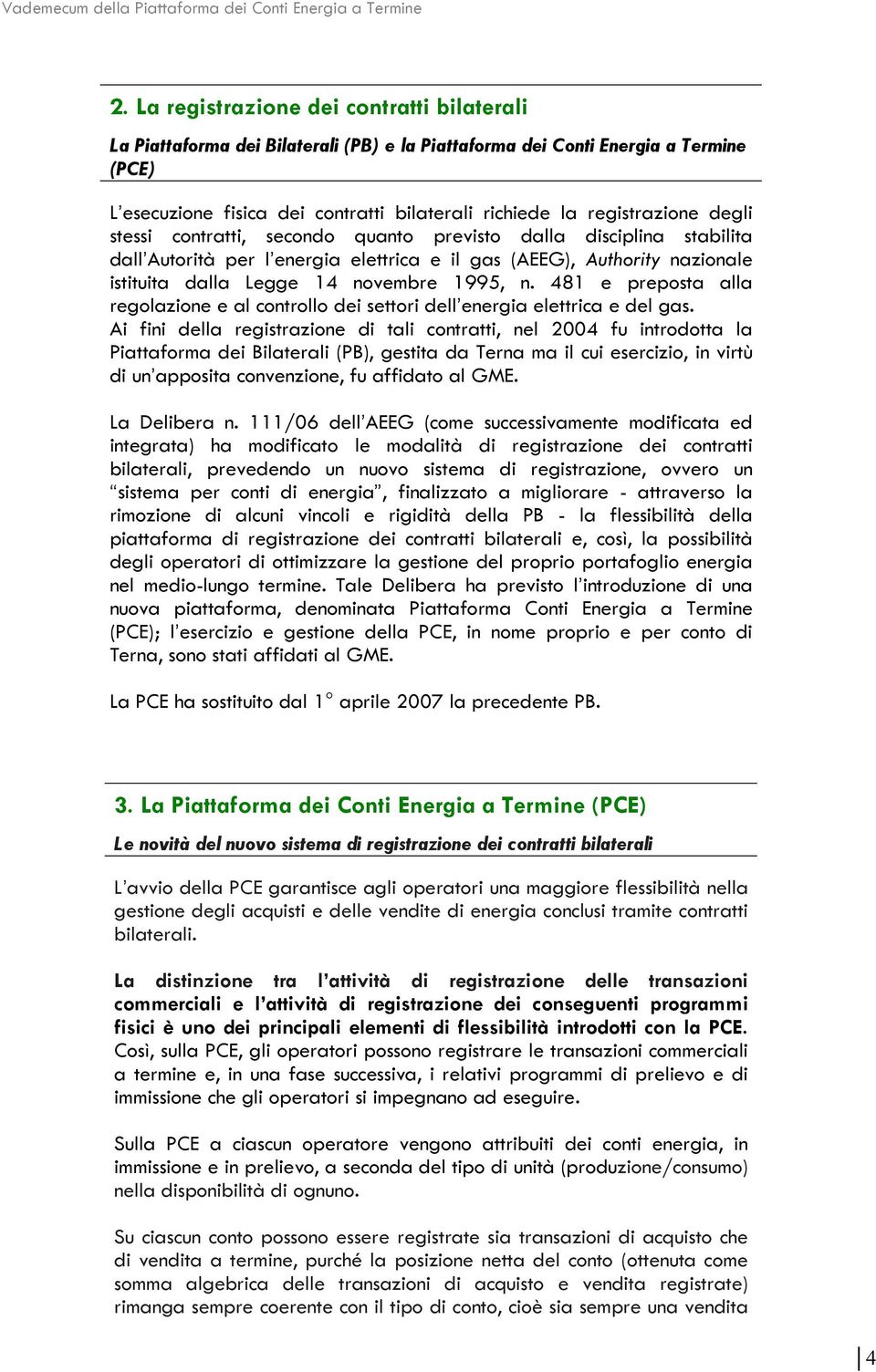 degli stessi contratti, secondo quanto previsto dalla disciplina stabilita dall Autorità per l energia elettrica e il gas (AEEG), Authority nazionale istituita dalla Legge 14 novembre 1995, n.