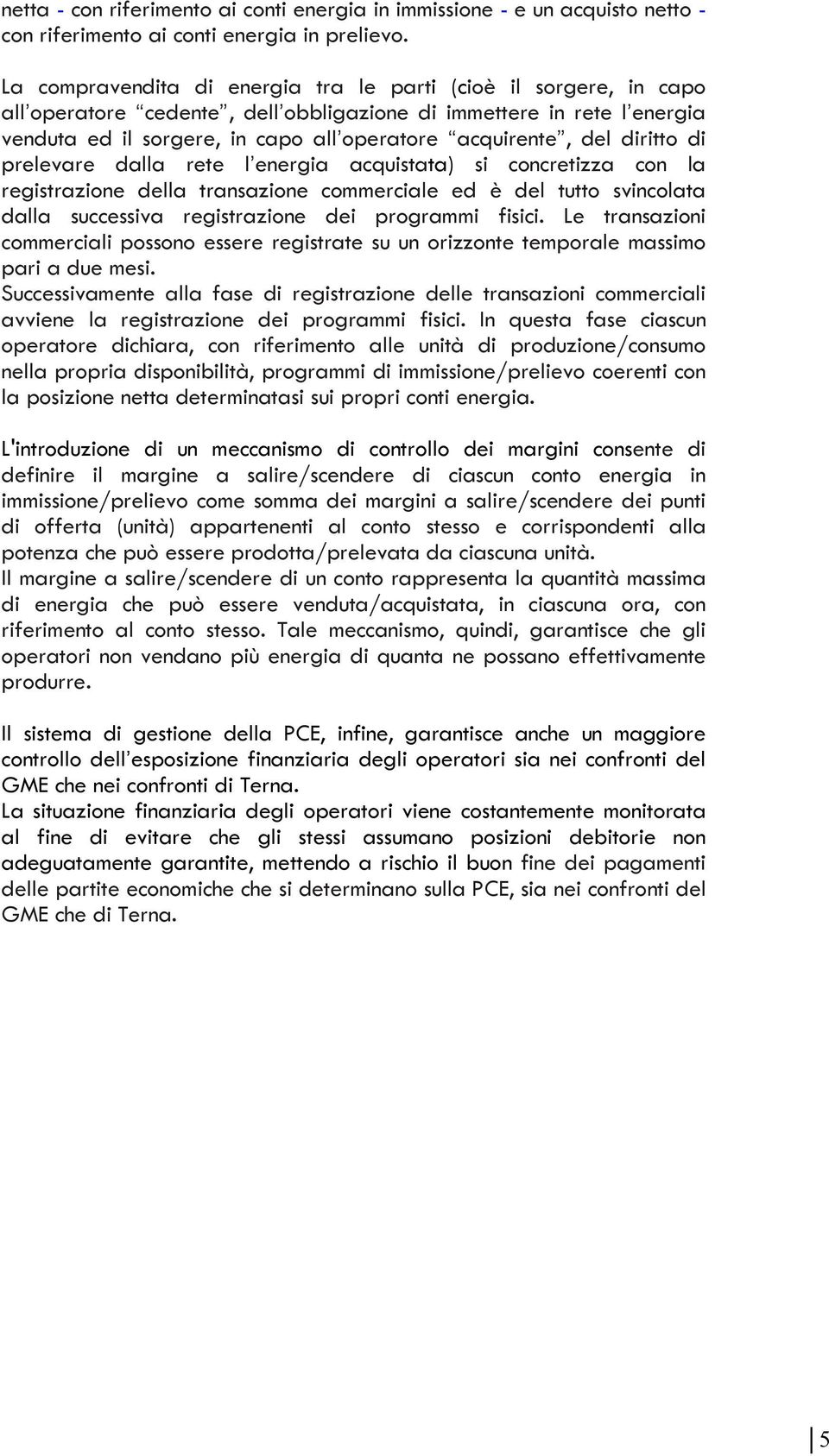 diritto di prelevare dalla rete l energia acquistata) si concretizza con la registrazione della transazione commerciale ed è del tutto svincolata dalla successiva registrazione dei programmi fisici.