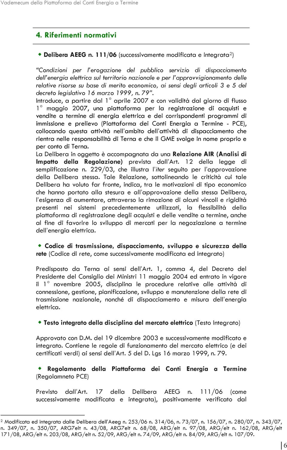 relative risorse su base di merito economico, ai sensi degli articoli 3 e 5 del decreto legislativo 16 marzo 1999, n. 79.