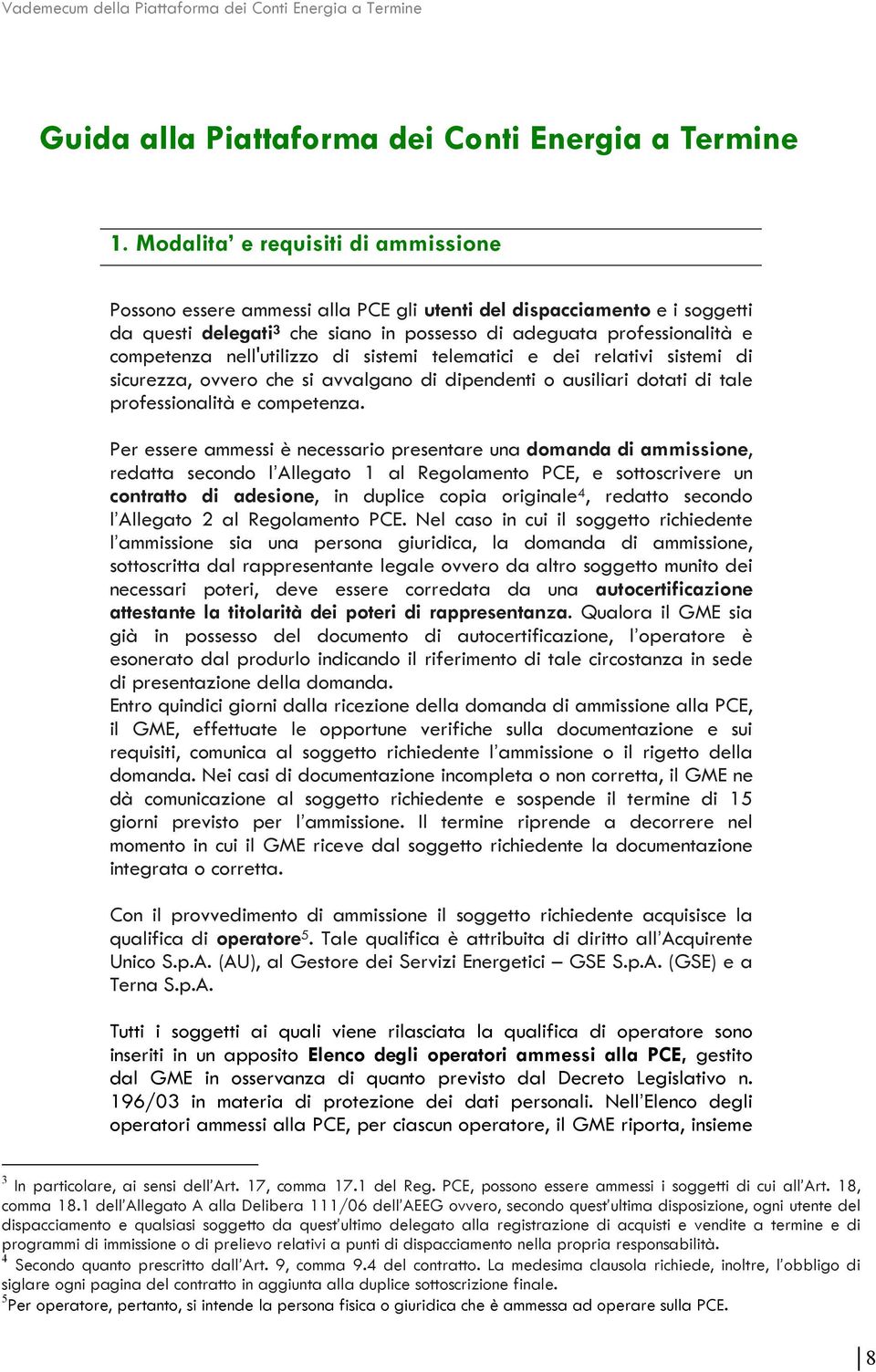 nell'utilizzo di sistemi telematici e dei relativi sistemi di sicurezza, ovvero che si avvalgano di dipendenti o ausiliari dotati di tale professionalità e competenza.