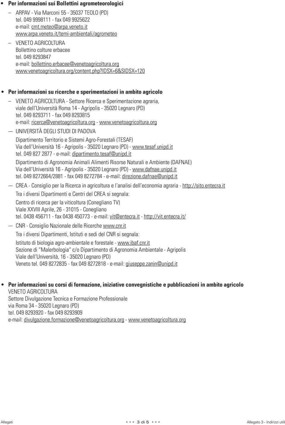 idsx=6&sidsx=120 Per informazioni su ricerche e sperimentazioni in ambito agricolo VENETO AGRICOLTURA - Settore Ricerca e Sperimentazione agraria, viale dell Università Roma 14 - Agripolis - 35020
