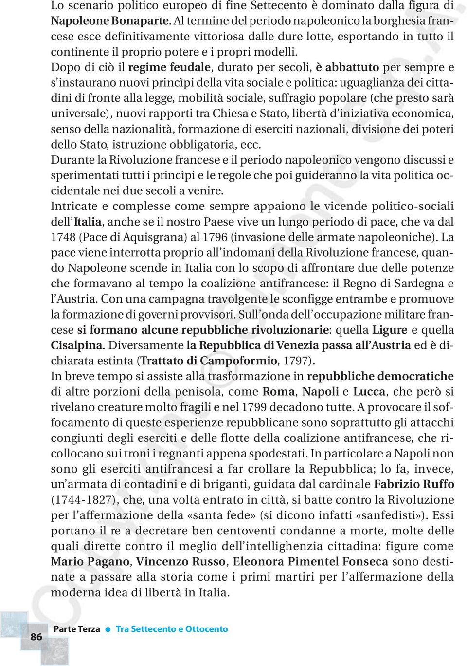 Dopo di ciò il regime feudale, durato per secoli, è abbattuto per sempre e s instaurano nuovi princìpi della vita sociale e politica: uguaglianza dei cittadini di fronte alla legge, mobilità sociale,