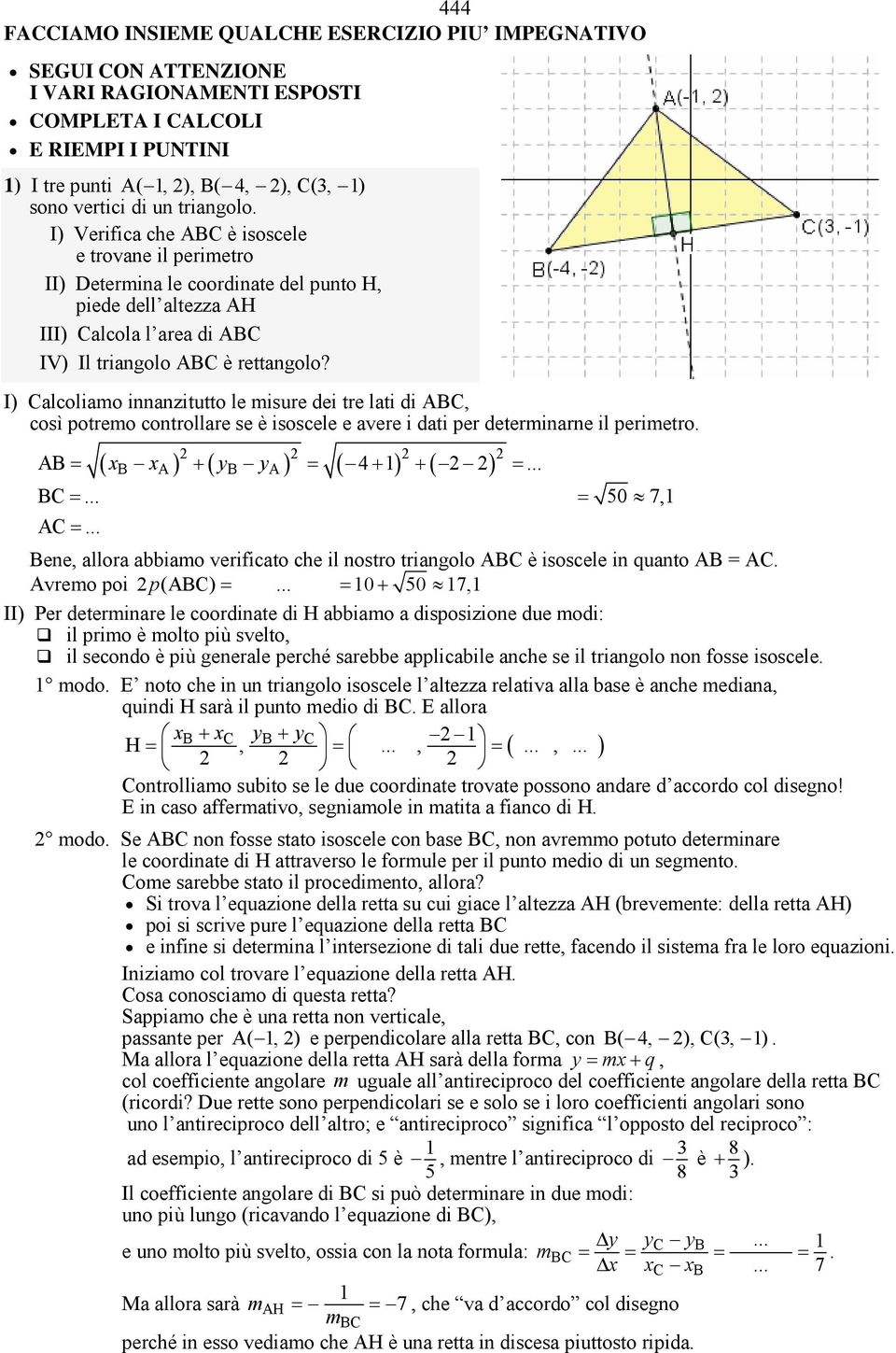 I) Calcoliamo innanzitutto le misure dei tre lati di ABC, così potremo controllare se è isoscele e avere i dati per determinarne il perimetro. ( x x ) ( y y ) ( ) ( ) B A B A AB = + = + + =... BC =.