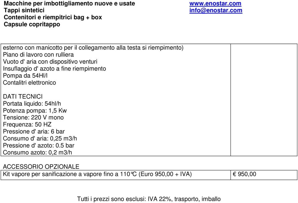 Tensione: 220 V mono Frequenza: 50 HZ Pressione d' aria: 6 bar Consumo d' aria: 0,25 m3/h Pressione d' azoto: 0.