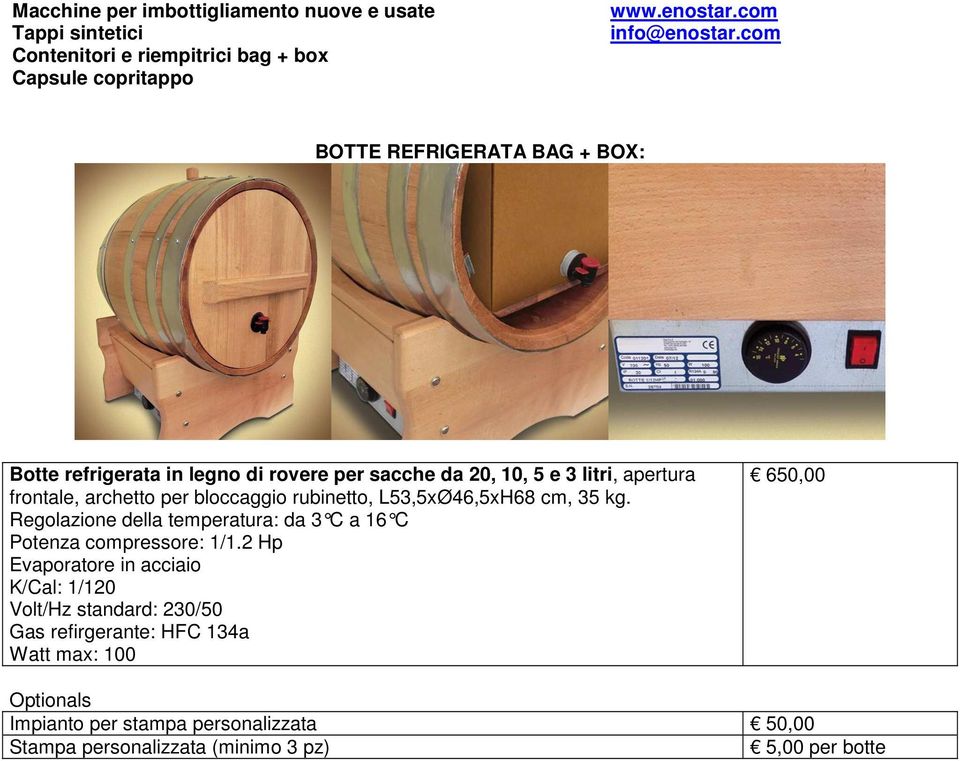 Regolazione della temperatura: da 3 C a 16 C Potenza compressore: 1/1.