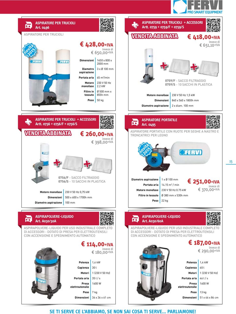 2 kw Ø 500 mm x 855h mm 50 kg Motore monofase Diametro aspirazione 0759/F - SACCO FILTRAGGIO 0759/S - 10 SACCHI IN PLASTICA 230 V 50 Hz 1,5 kw 840 x 560 x 1800h mm 2 x diam.