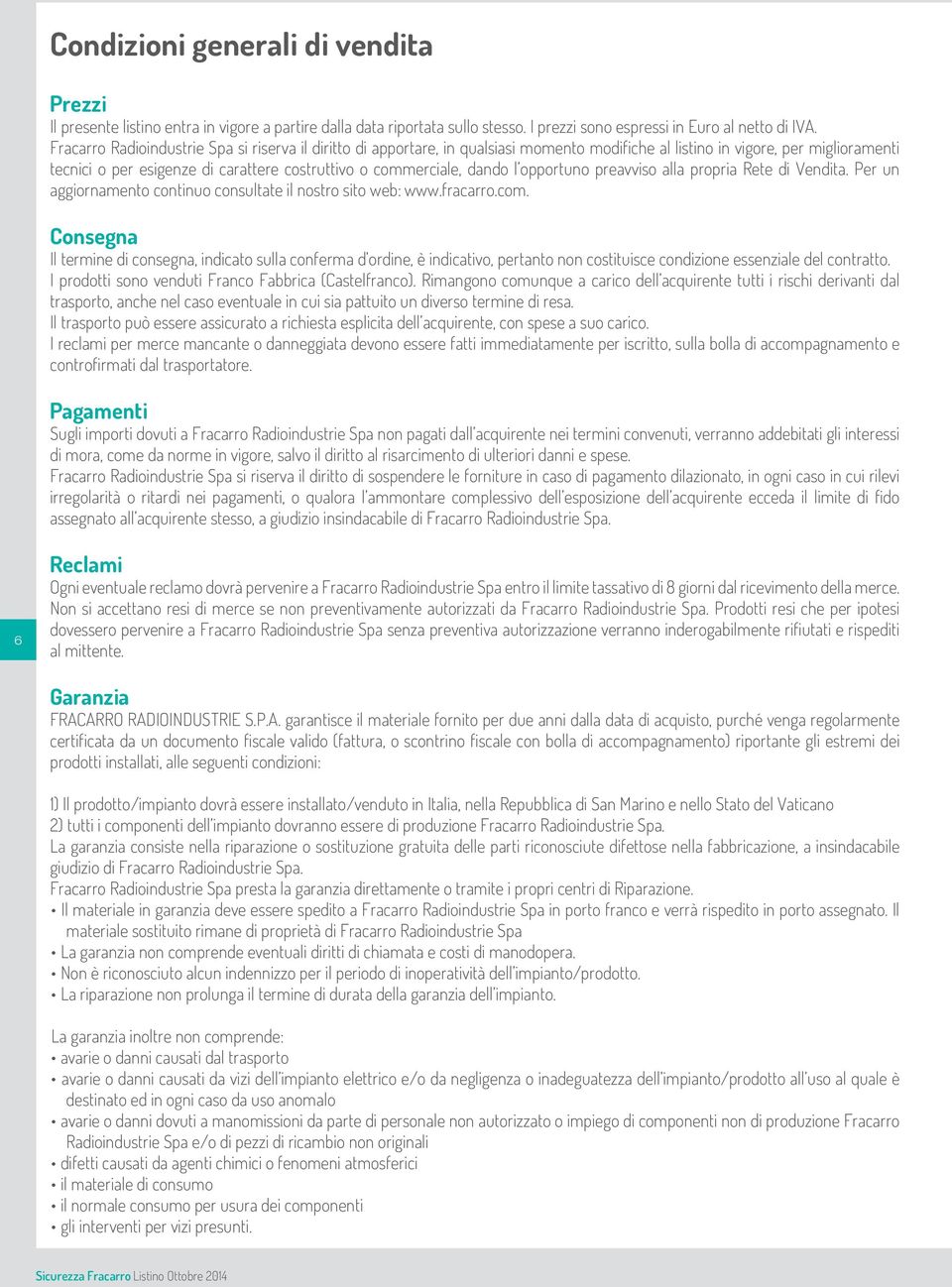 dando l opportuno preavviso alla propria Rete di Vendita. Per un aggiornamento continuo consultate il nostro sito web: www.fracarro.com.