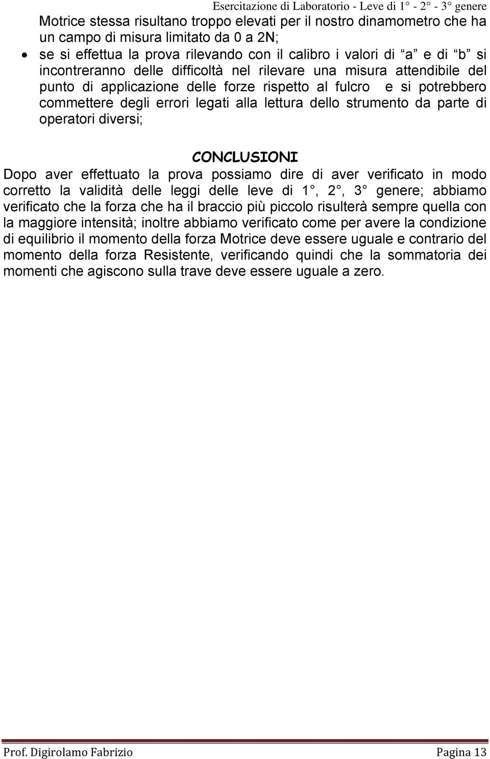 operatori diversi; CONCLUSIONI Dopo aver effettuato la prova possiamo dire di aver verificato in modo corretto la validità delle leggi delle leve di 1, 2, 3 genere; abbiamo verificato che la forza