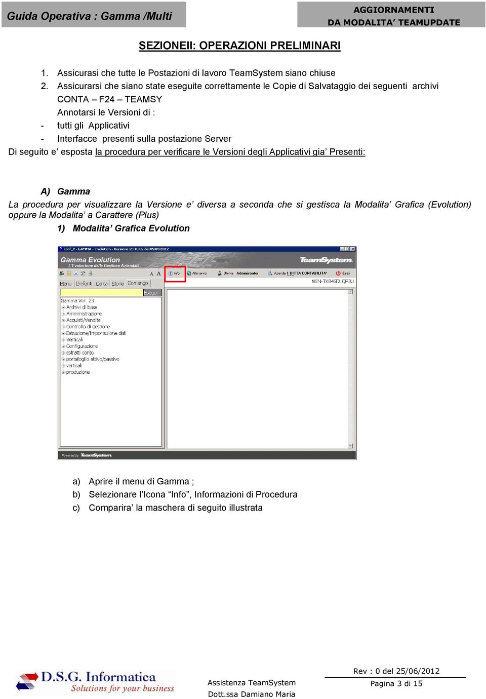 sulla postazione Server Di seguito e esposta la procedura per verificare le Versioni degli Applicativi gia Presenti: A) Gamma La procedura per visualizzare la Versione e diversa a