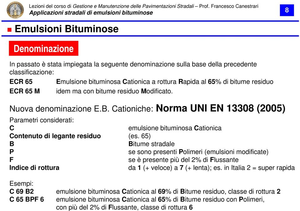 Cationiche: Norma UNI EN 13308 (2005) Parametri considerati: C emulsione bituminosa Cationica Contenuto di legante residuo (es.