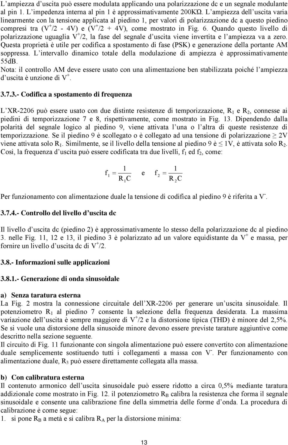 Quando questo livello di polarizzazione uguaglia + /, la fase del segnale d uscita viene invertita e l ampiezza va a zero.