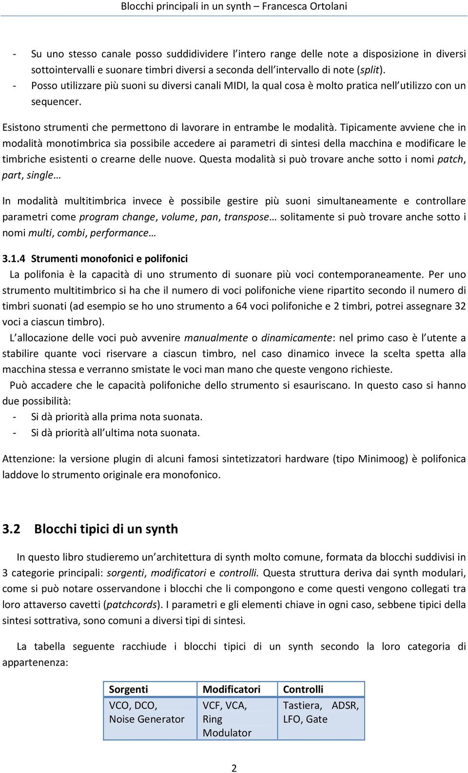 Tipicamente avviene che in modalità monotimbrica sia possibile accedere ai parametri di sintesi della macchina e modificare le timbriche esistenti o crearne delle nuove.