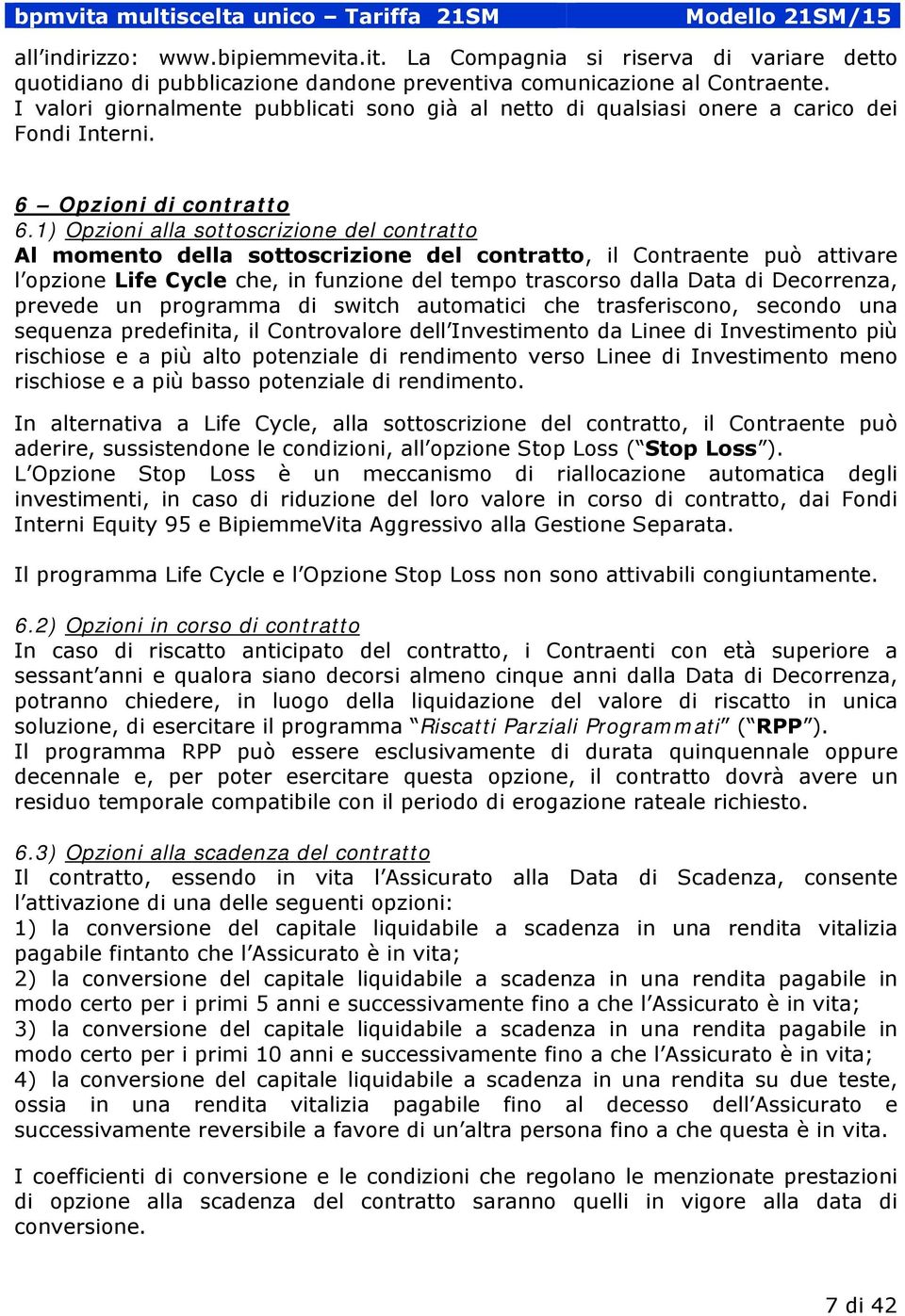 1) Opzioni alla sottoscrizione del contratto Al momento della sottoscrizione del contratto, il Contraente può attivare l opzione Life Cycle che, in funzione del tempo trascorso dalla Data di