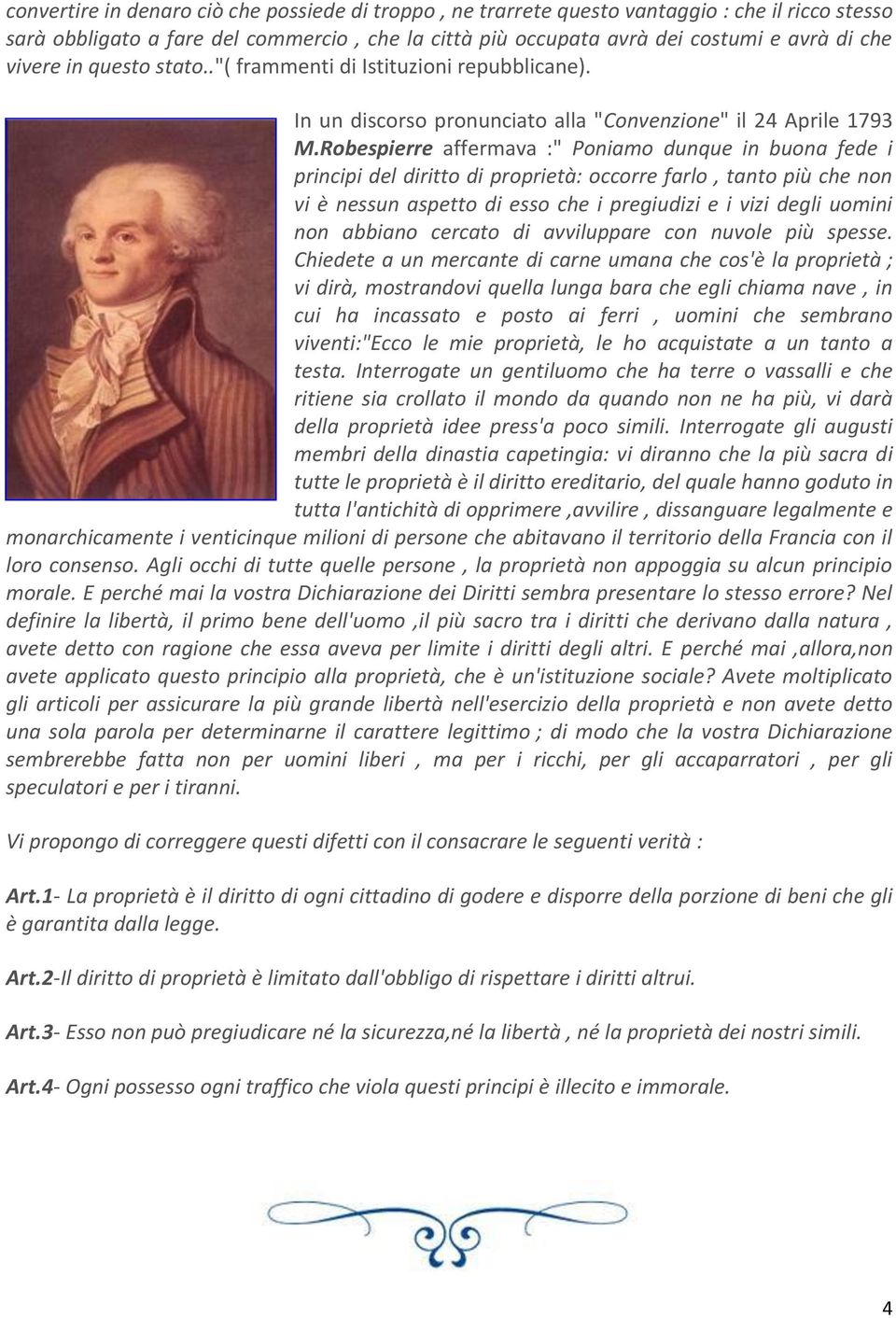 Robespierre affermava :" Poniamo dunque in buona fede i principi del diritto di proprietà: occorre farlo, tanto più che non vi è nessun aspetto di esso che i pregiudizi e i vizi degli uomini non