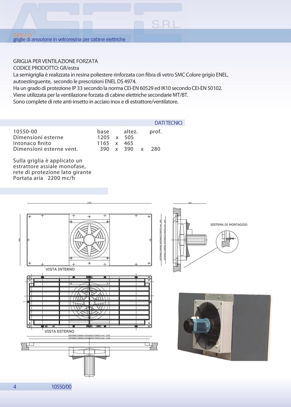 Viene utilizzata per la ventilazione forzata di cabine elettriche secondarie MT/BT. Sono complete di rete anti-insetto in acciaio inox e di estrattore/ventilatore. 10550-00 base altez.