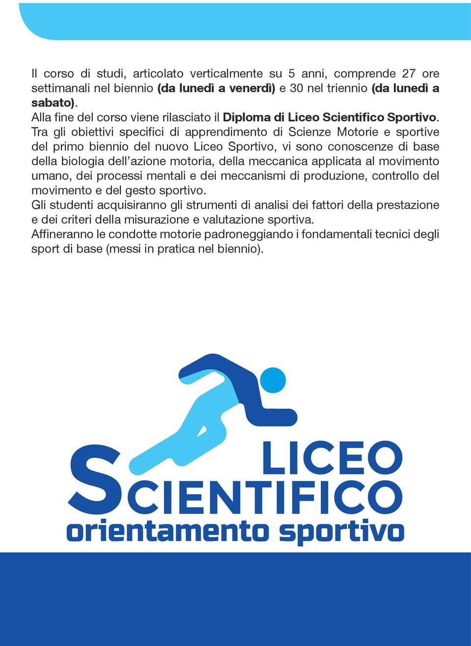 Tra gli obiettivi specifici di apprendimento di Scienze Motorie e sportive del primo biennio del nuovo Liceo Sportivo, vi sono conoscenze di base della biologia dell azione motoria, della meccanica