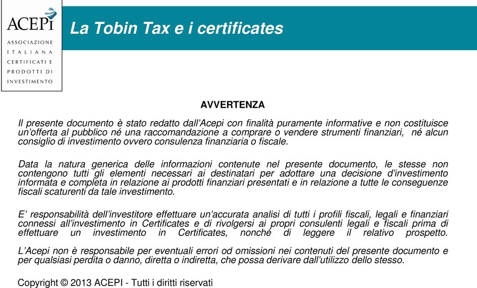 Data la natura generica delle informazioni contenute nel presente documento, le stesse non contengono tutti gli elementi necessari ai destinatari per adottare una decisione d investimento informata e