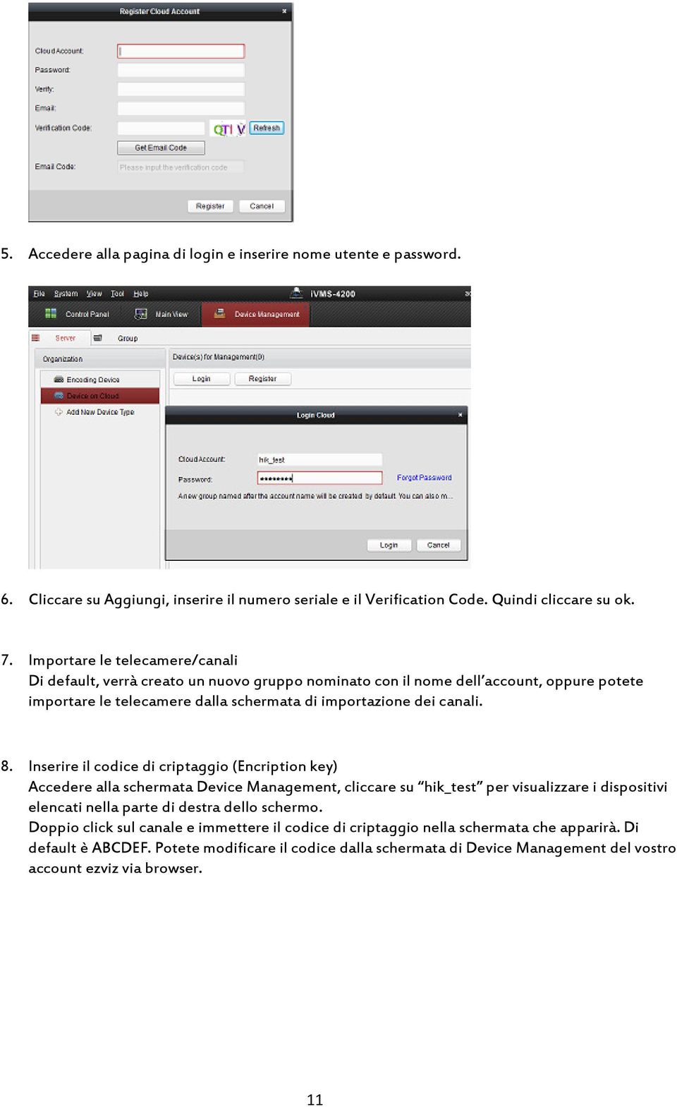 Inserire il codice di criptaggio (Encription key) Accedere alla schermata Device Management, cliccare su hik_test per visualizzare i dispositivi elencati nella parte di destra dello schermo.